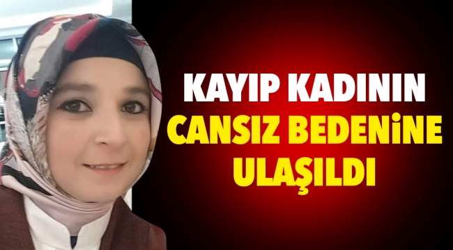KAYIP KADININ CANSIZ BEDENİNE ULAŞILDI