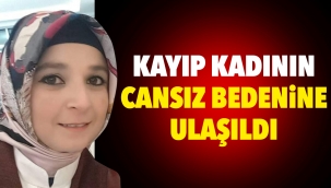 KAYIP KADININ CANSIZ BEDENİNE ULAŞILDI