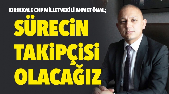 Sürecin Takipçisi Olacağız