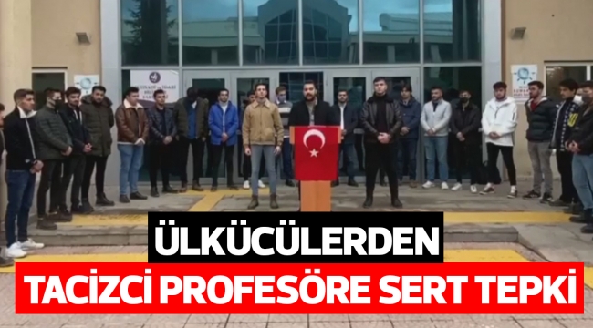 ÜLKÜCÜLERDEN TACİZCİ PROFESÖR SERT TEPKİ