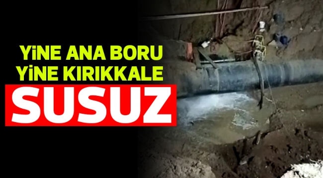 YİNE ANA BORU YİNE KIRIKKALE SUSUZ