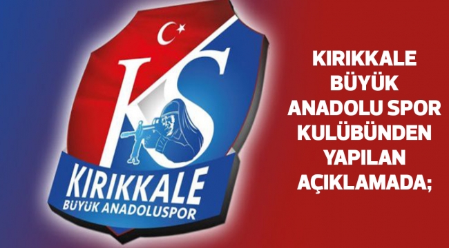 Kırıkkale Büyük Anadolu Spor kulübünden yapılan açıklamada; 