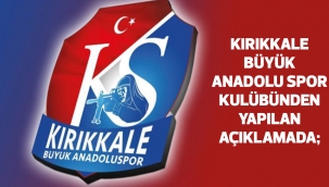 Kırıkkale Büyük Anadolu Spor kulübünden yapılan açıklamada;