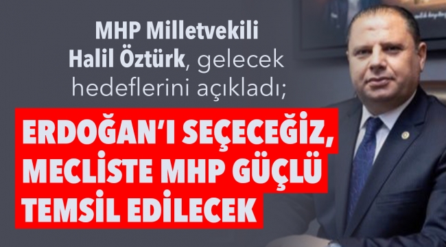 Erdoğan'ı seçeceğiz, mecliste MHP güçlü temsil edilecek