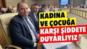 Kadına ve çocuğa karşı şiddete duyarlıyız
