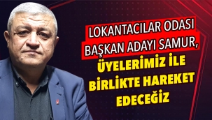 Lokantacılar odası başkan adayı SAMUR, üyelerimiz ile birlikte hareket edeceğiz