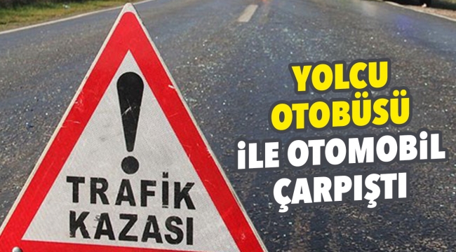 Yolcu otobüsü ile otomobil çarpıştı