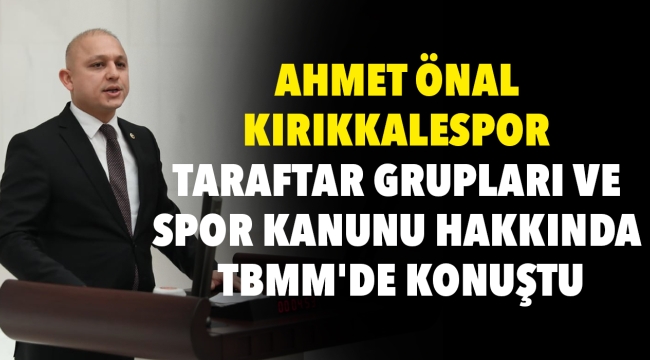 Ahmet Önal Kırıkkalespor Taraftar Grupları ve Spor Kanunu Hakkında TBMM'de Konuştu