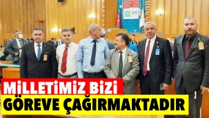 Milletimiz bizi göreve çağırmaktadır