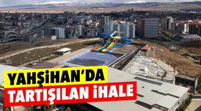 YAHŞİHAN'DA TARTIŞILAN İHALE