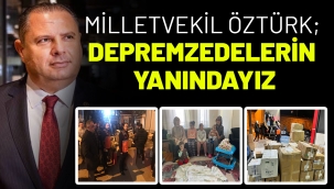 MİLLETVEKİLİ ÖZTÜRK; DEPREMZEDELERİN YANINDAYIZ