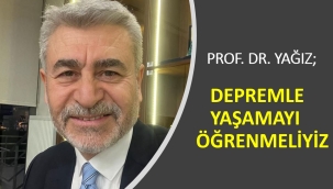 Prof. Dr. Yağız; Depremle Birlikte Yaşamayı Öğrenmeliyiz