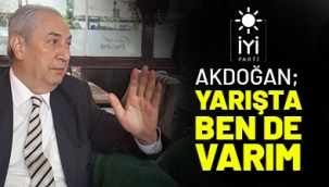 AKDOĞAN; YARIŞTA BEN DE VARIM