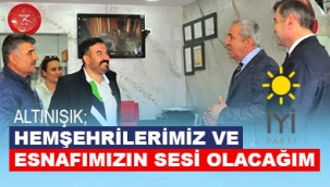 Altınışık; Hemşehrilerimiz ve esnafımızın sesi olacagım