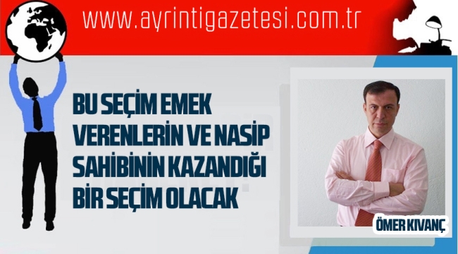 Bu Seçim Emek verenlerin ve nasip sahibinin kazandığı bir secim olacak