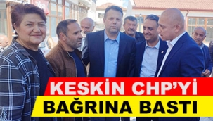 KESKİN CHP'Yİ BAĞRINA BASTI