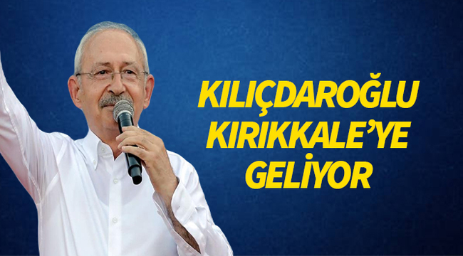 Kılıçdaroğlu Kırıkkale'ye gelecek
