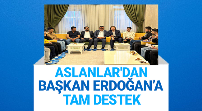 Aslanlar'dan Başkan Erdoğan'a Tam Destek