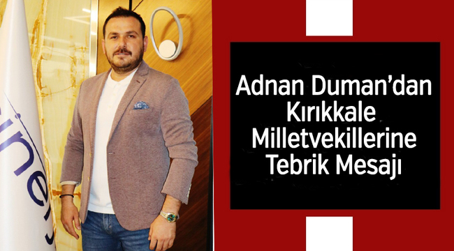İş İnsanı Adnan Duman; Kırıkkale Milletvekillerini tebrik etti