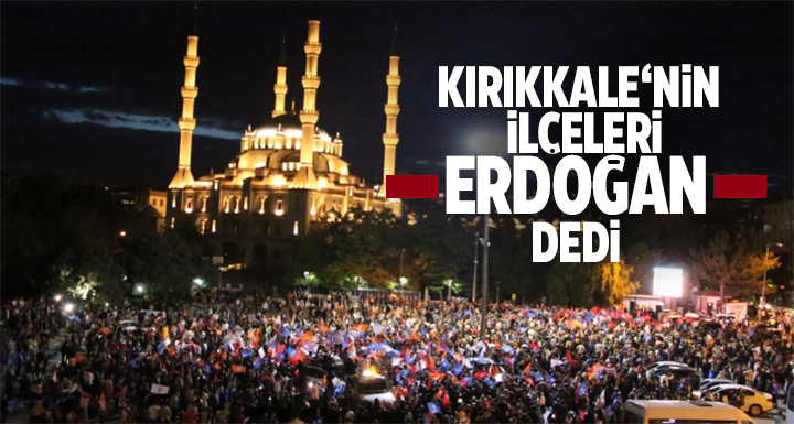 Kırıkkale'nin ilçeleri 'erdoğan' dedi