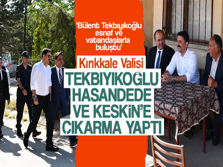 Vali Bülent Tekbıyıkoğlu Hasandede ve Keskin'i ziyaret etti