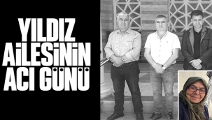 YILDIZ AİLESİNİN ACI GÜNÜ