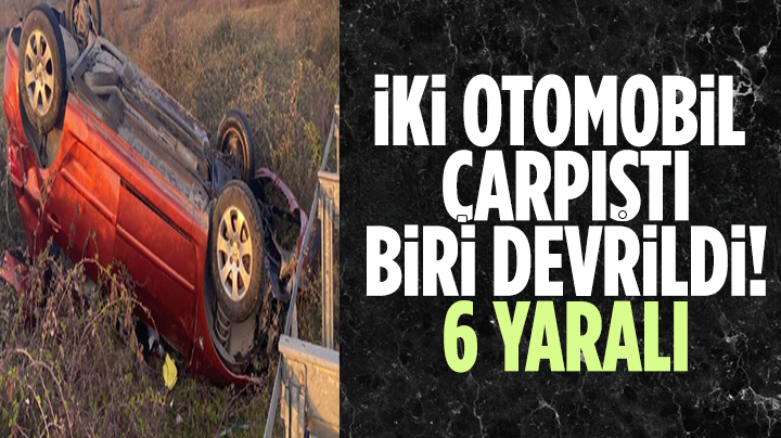 İki otomobil çarpıştı, biri devrildi: 6 yaralı