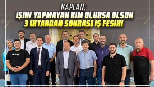 Kaplan; işini yapmayan Kim olursa olsun 3 ihtardan sonrası iş fesihi