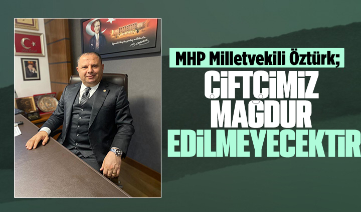 MHP Milletvekili Öztürk; Çiftçimiz mağdur edilmeyecektir