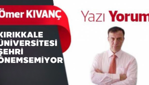 Kırıkkale Üniversitesi şehri önemsemiyor
