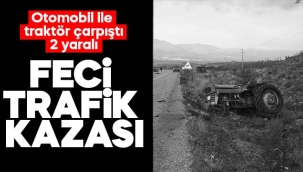 Feci Kaza! otomobille traktör çarpıştı; 2 yaralı