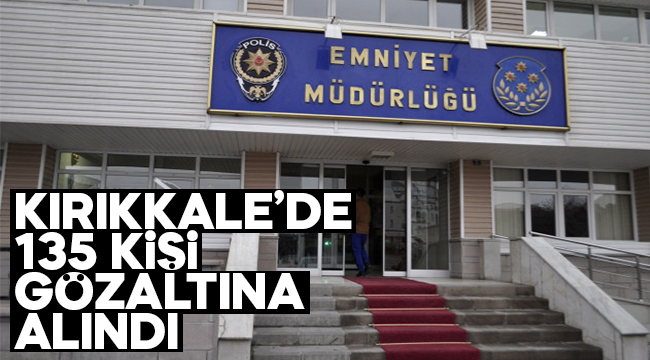 Kırıkkale'de bir haftada 135 gözaltı