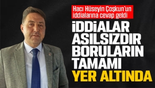 ÖZCAN; İDDİALAR ASILSIZDIR BORULARIN TAMAMI YER ALTINDA