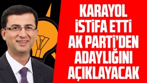 Karayol istifa etti, AK Parti'den aday adaylığını açıklayacak