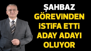 Şahbaz istifa etti aday adayı oluyor