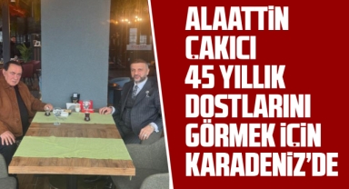 Alaattin Çakıcı 45 yıllık dostlarını görmek için Karadeniz'de