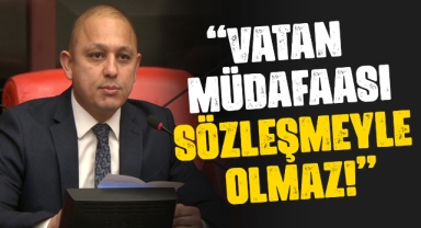 CHP Milletvekili Ahmet Önal; ''Vatan müdafaası sözleşmeyle olmaz''