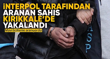 İnterpol tarafından aranan şahıs Kırıkkale'de yakalandı