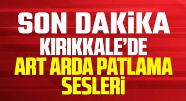 Kırıkkale'de art arda patlama sesleri