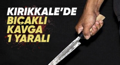Kırıkkale'de bıçaklı kavga 1 yaralı