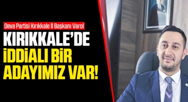 Varol; Kırıkkale'de iddialı bir adayımız var!