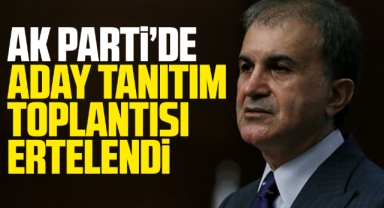 AK Parti'de aday tanıtım toplantısı ertelendi