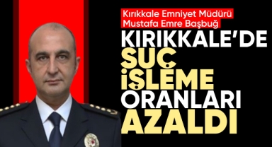 Başbuğ; Kırıkkale'de suç işleme oranları azaldı