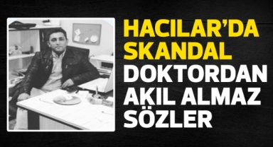 Hacılar'da skandal doktordan akıl almaz sözler