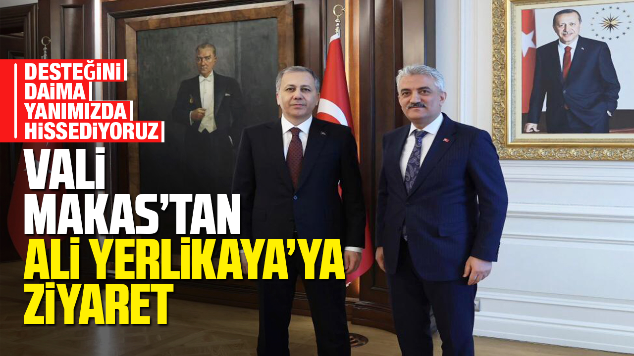Vali Makas'tan Ali Yerlikaya'ya ziyaret