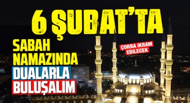 6 Şubat'ta sabah namazında dualarla buluşalım