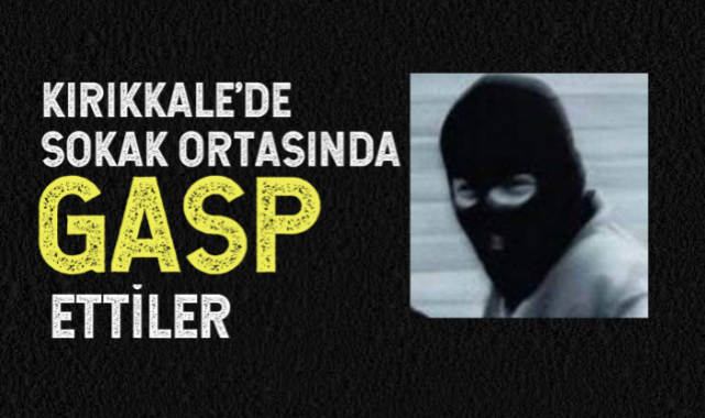 Kırıkkale'de sokak ortasında gasp ettiler
