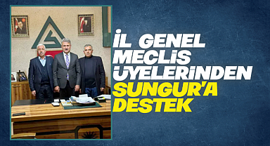 İL GENEL MECLİS ÜYELERİNDEN SUNGUR'A DESTEK