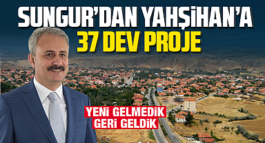 Sungur'dan Yahşihan'a 37 dev proje