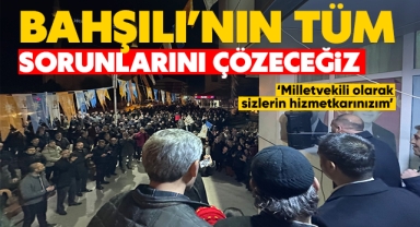 Bahşılı'nın tüm sorunlarını çözeceğiz!